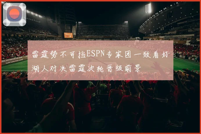 雷霆势不可挡ESPN专家团一致看好湖人对决雷霆次轮晋级前景
